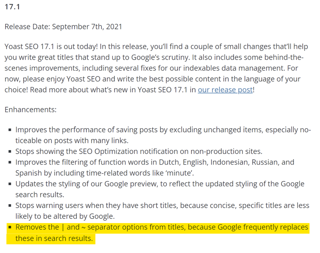 Yoast SEO 17.1 Release Date: September 7th, 2021.

Enhancements: Removes the | and ~ separator options from titles, because Google frequently replaces these in search results.