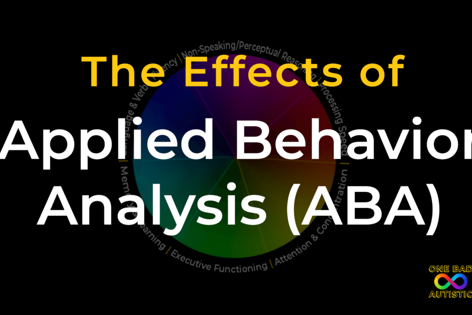 The Effects of Applied Behavior Analysis (ABA) by One Bad Autistic